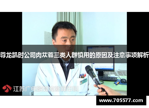 尊龙凯时公司肉苁蓉三类人群慎用的原因及注意事项解析